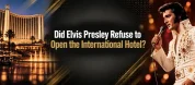 Did Elvis Presley Refuse To Open The International Hotel