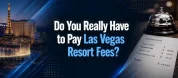 Do You Really Have To Pay Las Vegas Resort Fees